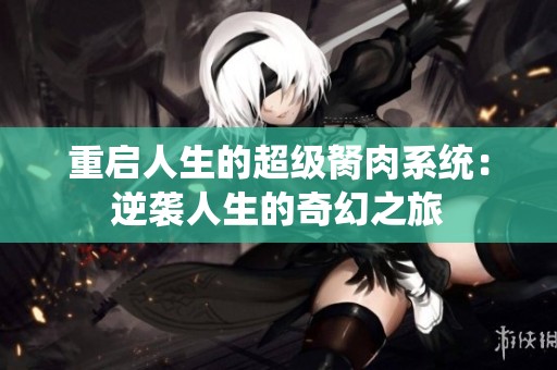 重启人生的超级胬肉系统：逆袭人生的奇幻之旅
