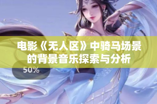 电影《无人区》中骑马场景的背景音乐探索与分析