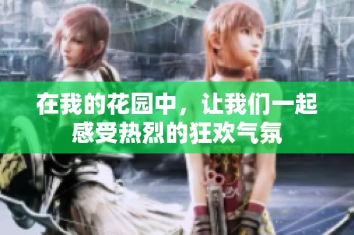 在我的花园中，让我们一起感受热烈的狂欢气氛