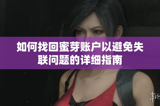 如何找回蜜芽账户以避免失联问题的详细指南