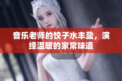 音乐老师的饺子水丰盈，演绎温暖的家常味道