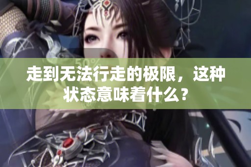 走到无法行走的极限，这种状态意味着什么？