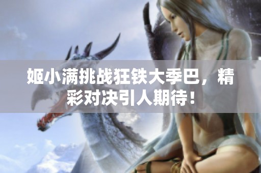 姬小满挑战狂铁大季巴，精彩对决引人期待！