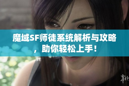 魔域SF师徒系统解析与攻略，助你轻松上手！