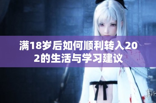 满18岁后如何顺利转入202的生活与学习建议