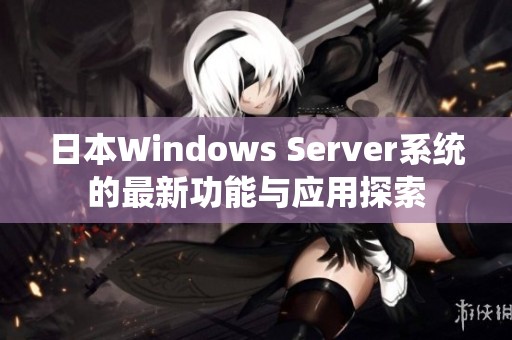 日本Windows Server系统的最新功能与应用探索