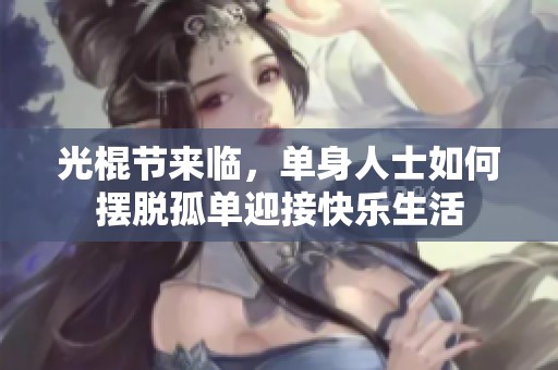 光棍节来临，单身人士如何摆脱孤单迎接快乐生活