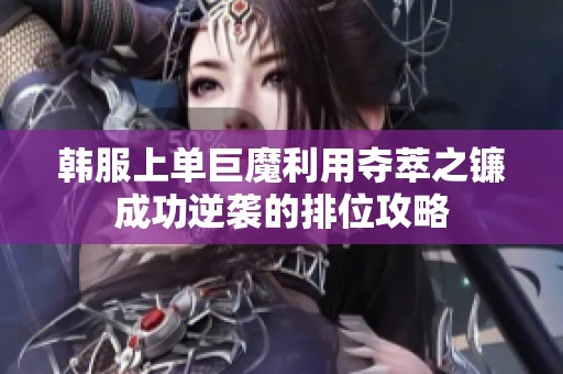 韩服上单巨魔利用夺萃之镰成功逆袭的排位攻略