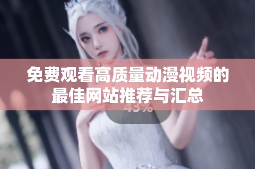 免费观看高质量动漫视频的最佳网站推荐与汇总