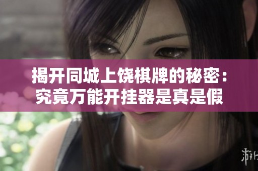 揭开同城上饶棋牌的秘密：究竟万能开挂器是真是假