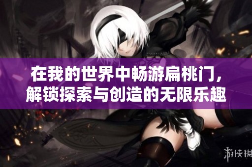 在我的世界中畅游扁桃门，解锁探索与创造的无限乐趣