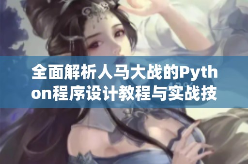 全面解析人马大战的Python程序设计教程与实战技巧