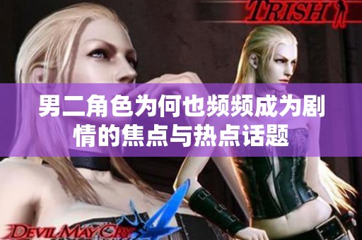 男二角色为何也频频成为剧情的焦点与热点话题
