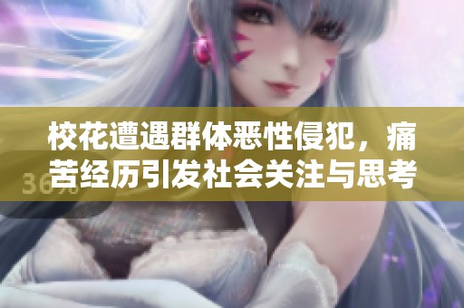 校花遭遇群体恶性侵犯，痛苦经历引发社会关注与思考