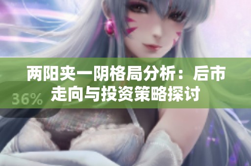两阳夹一阴格局分析：后市走向与投资策略探讨