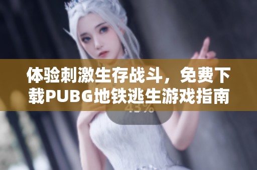 体验刺激生存战斗，免费下载PUBG地铁逃生游戏指南
