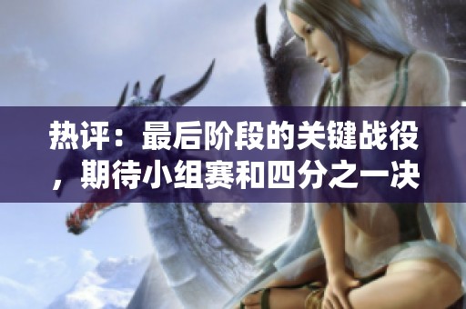 热评：最后阶段的关键战役，期待小组赛和四分之一决赛的精彩对决