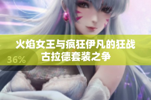 火焰女王与疯狂伊凡的狂战古拉德套装之争