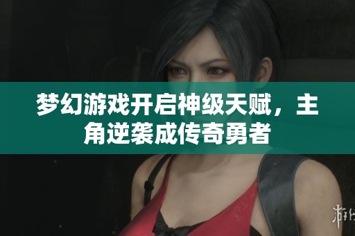 梦幻游戏开启神级天赋，主角逆袭成传奇勇者