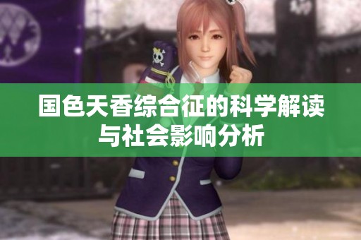 国色天香综合征的科学解读与社会影响分析