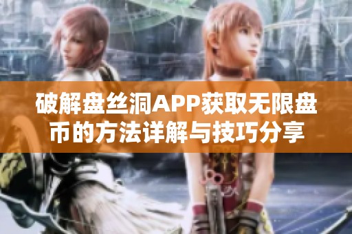 破解盘丝洞APP获取无限盘币的方法详解与技巧分享
