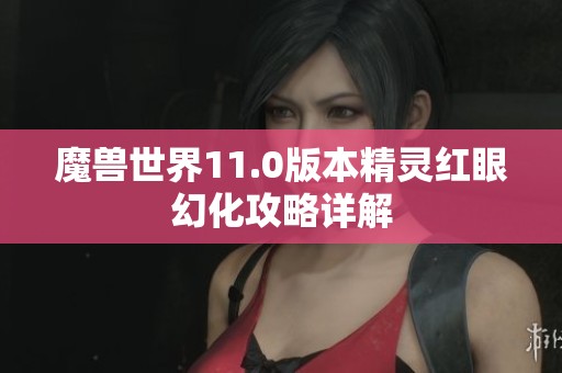 魔兽世界11.0版本精灵红眼幻化攻略详解