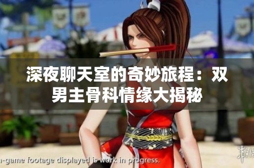 深夜聊天室的奇妙旅程：双男主骨科情缘大揭秘