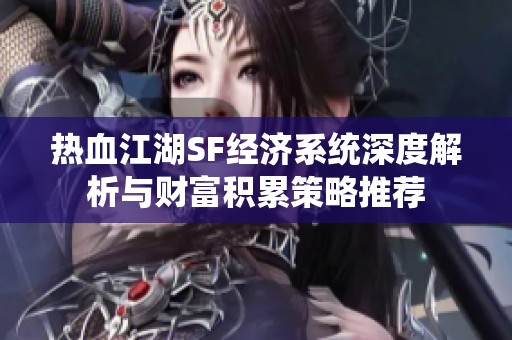 热血江湖SF经济系统深度解析与财富积累策略推荐