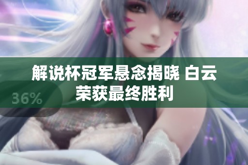 解说杯冠军悬念揭晓 白云荣获最终胜利