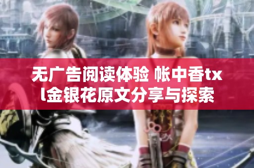 无广告阅读体验 帐中香txl金银花原文分享与探索