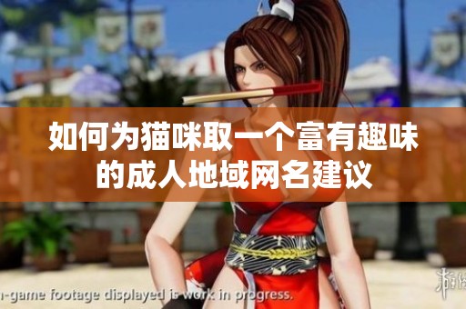 如何为猫咪取一个富有趣味的成人地域网名建议