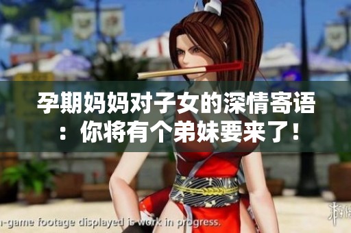 孕期妈妈对子女的深情寄语：你将有个弟妹要来了！
