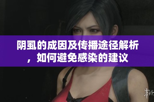 阴虱的成因及传播途径解析，如何避免感染的建议