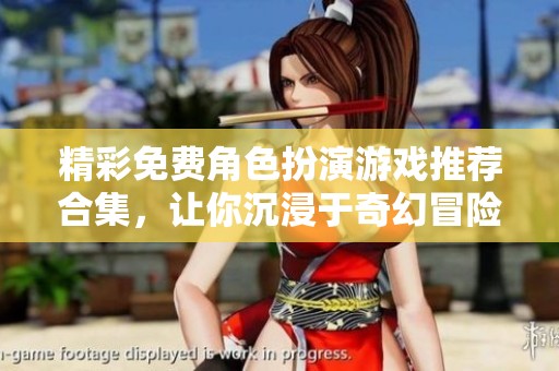 精彩免费角色扮演游戏推荐合集，让你沉浸于奇幻冒险世界