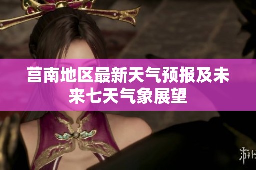 莒南地区最新天气预报及未来七天气象展望