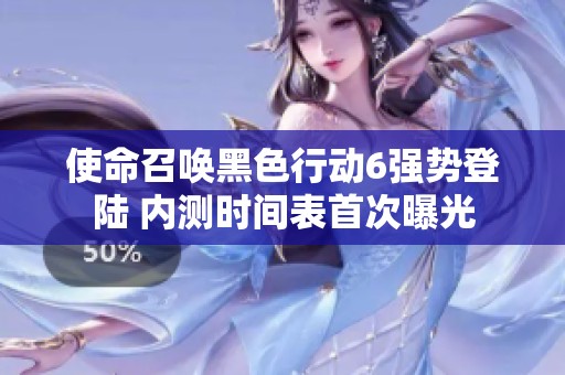 使命召唤黑色行动6强势登陆 内测时间表首次曝光