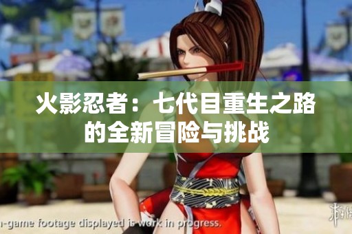 火影忍者：七代目重生之路的全新冒险与挑战