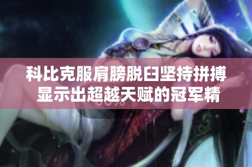 科比克服肩膀脱臼坚持拼搏 显示出超越天赋的冠军精神