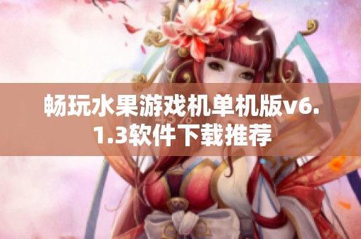 畅玩水果游戏机单机版v6.1.3软件下载推荐