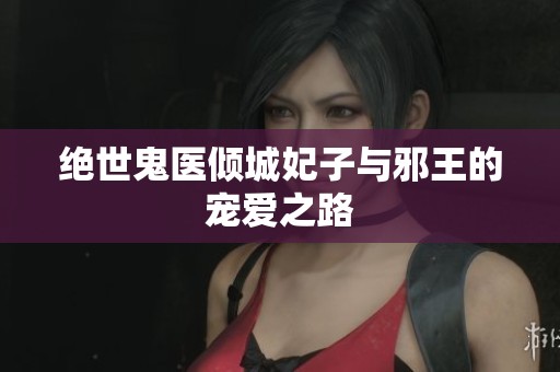 绝世鬼医倾城妃子与邪王的宠爱之路