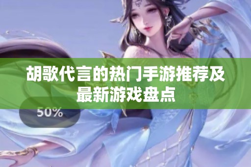 胡歌代言的热门手游推荐及最新游戏盘点