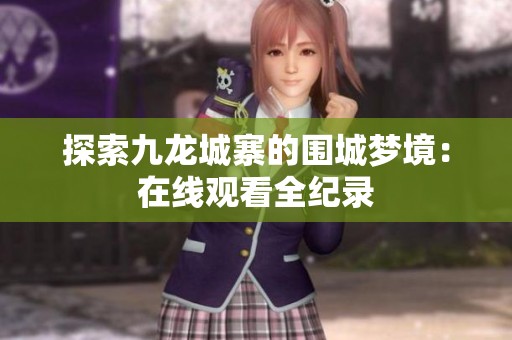 探索九龙城寨的围城梦境：在线观看全纪录