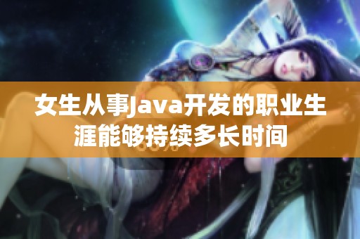 女生从事Java开发的职业生涯能够持续多长时间