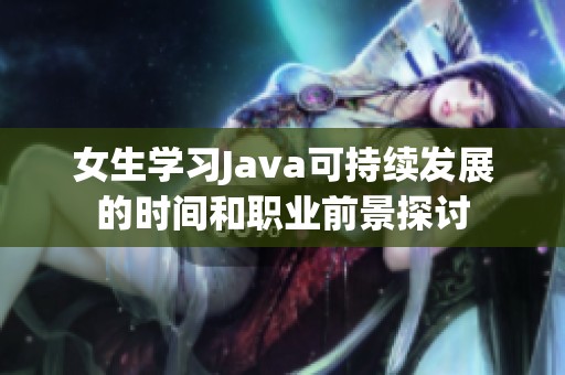女生学习Java可持续发展的时间和职业前景探讨
