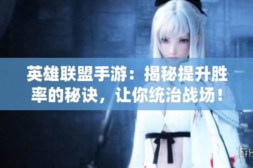 英雄联盟手游：揭秘提升胜率的秘诀，让你统治战场！