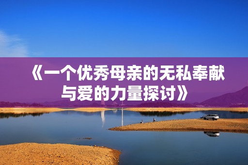 《一个优秀母亲的无私奉献与爱的力量探讨》
