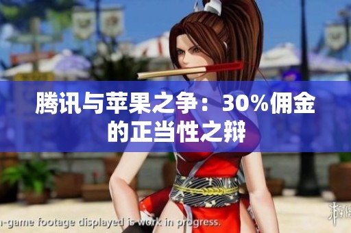 腾讯与苹果之争：30%佣金的正当性之辩