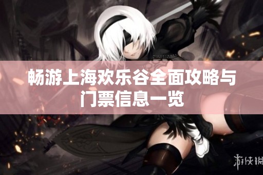 畅游上海欢乐谷全面攻略与门票信息一览