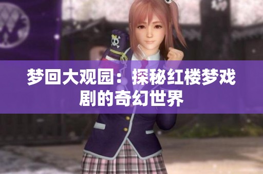 梦回大观园：探秘红楼梦戏剧的奇幻世界