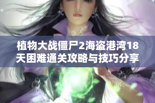 植物大战僵尸2海盗港湾18天困难通关攻略与技巧分享